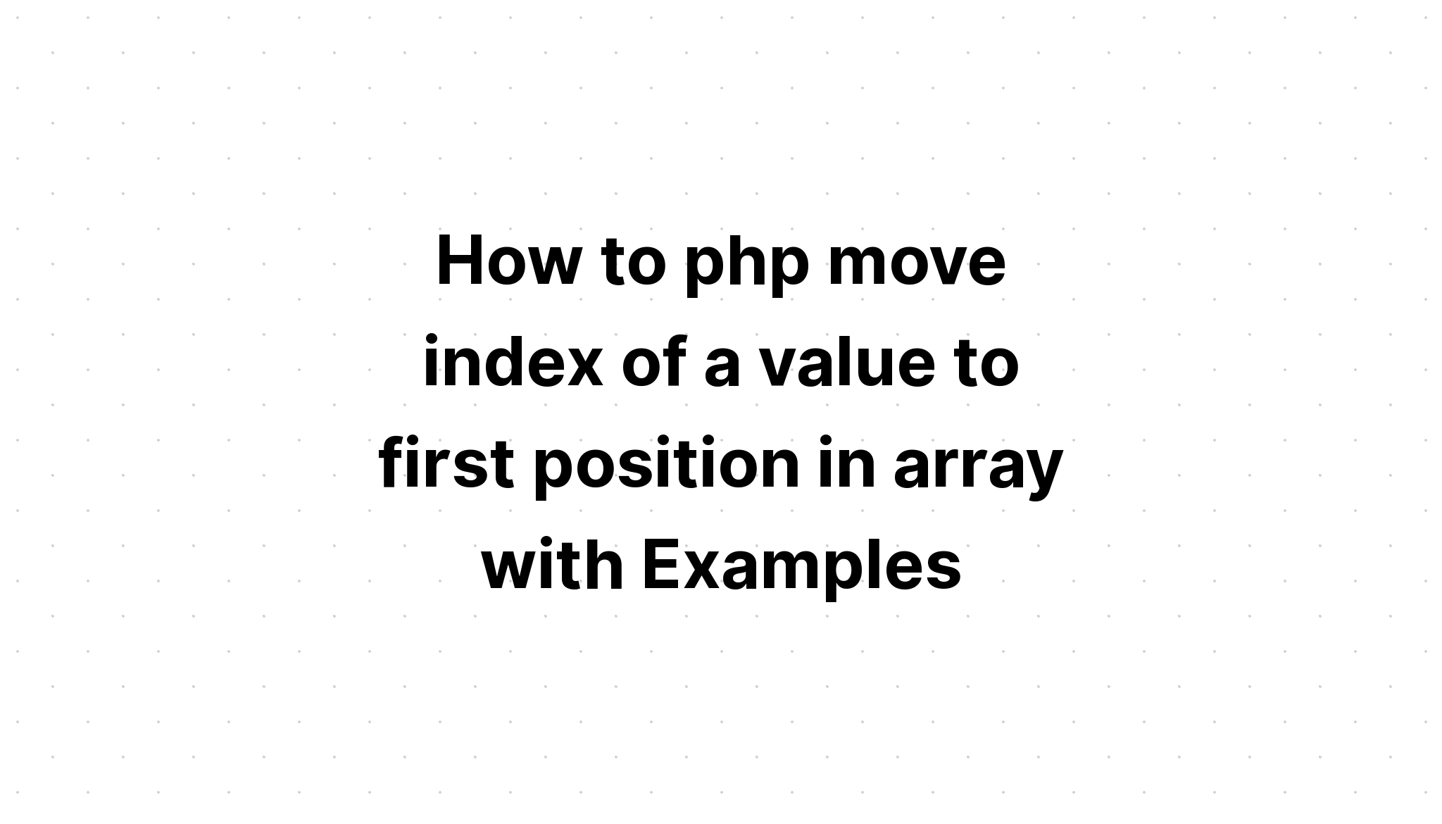 Cách php di chuyển chỉ mục của một giá trị đến vị trí đầu tiên trong mảng với các ví dụ